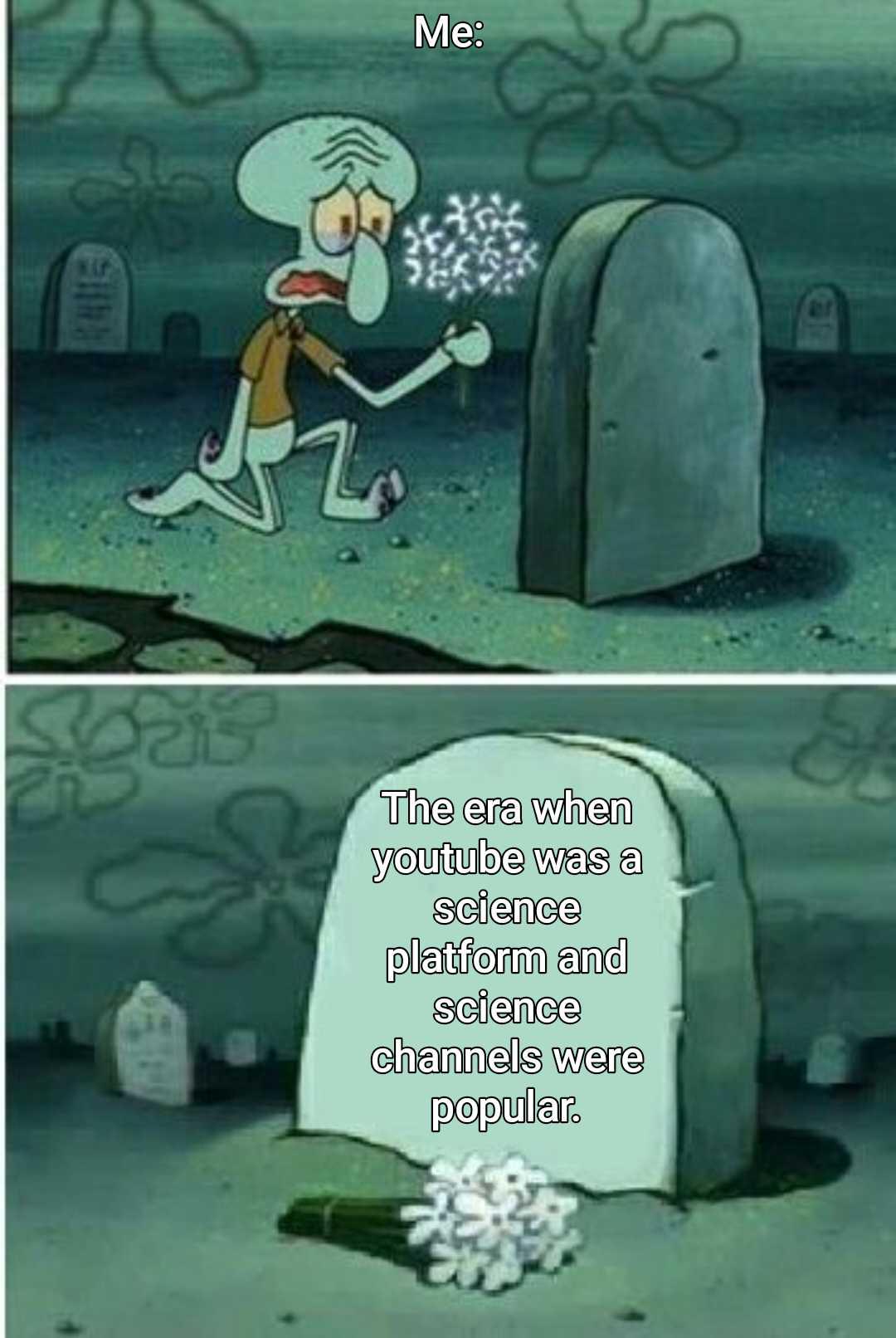 It humorously depicts nostalgia for when YouTube had educational science content instead of today's algorithm-driven entertainment, using Squidward mourning at a gravestone.