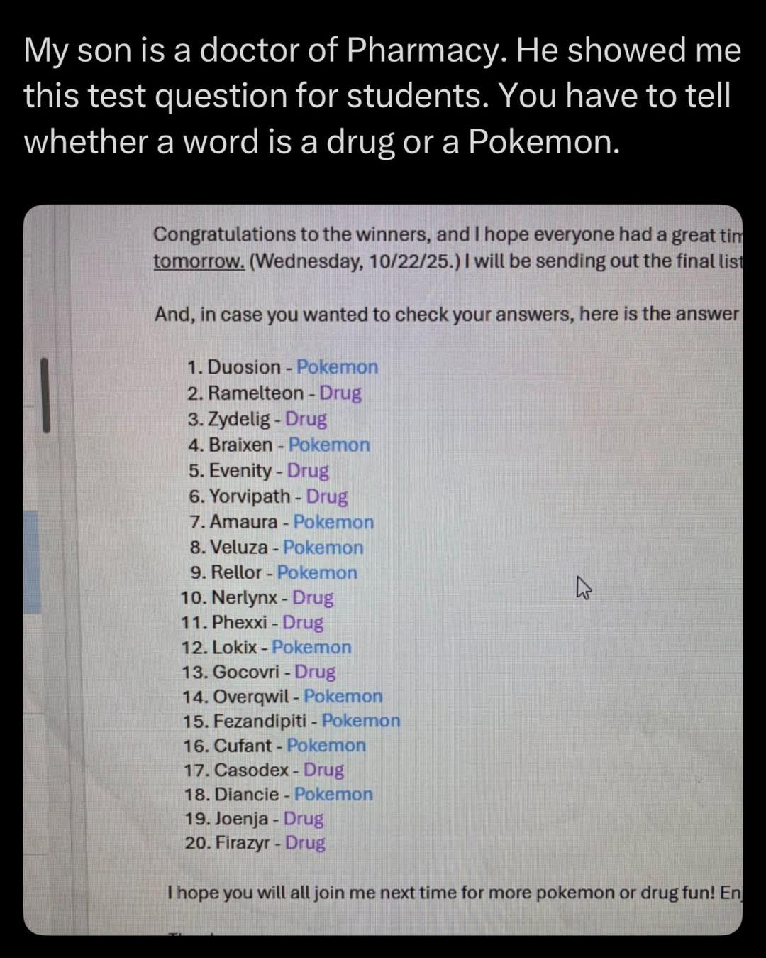 It's humorous because many pharmaceutical drug names sound so fantastical and made-up that they're genuinely difficult to distinguish from Pokemon names, highlighting the absurd complexity of modern drug nomenclature.
