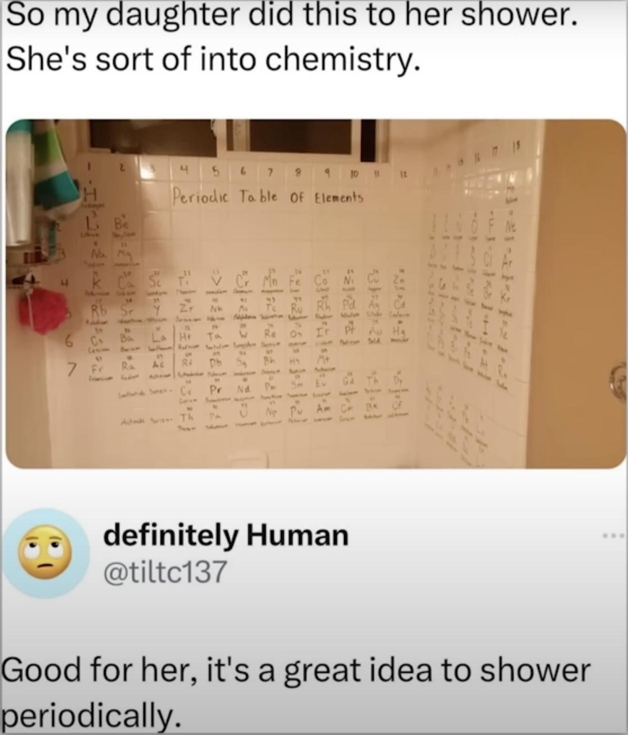 The humor comes from the clever pun on 'shower periodically' which plays on both the literal meaning of bathing regularly and the scientific context of the periodic table of elements displayed in the shower.