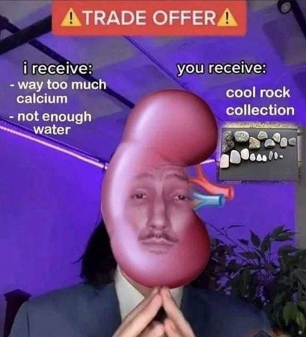 It's funny because it personifies kidney stones as making a terrible trade deal where you get painful calcium deposits and dehydration in exchange for a rock collection.